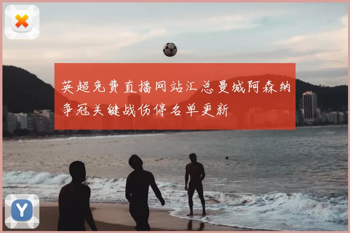 英超免费直播网站汇总曼城阿森纳争冠关键战伤停名单更新
