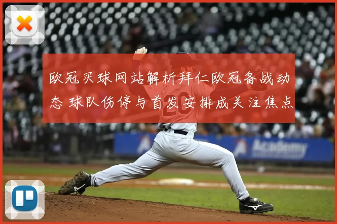 欧冠买球网站解析拜仁欧冠备战动态 球队伤停与首发安排成关注焦点