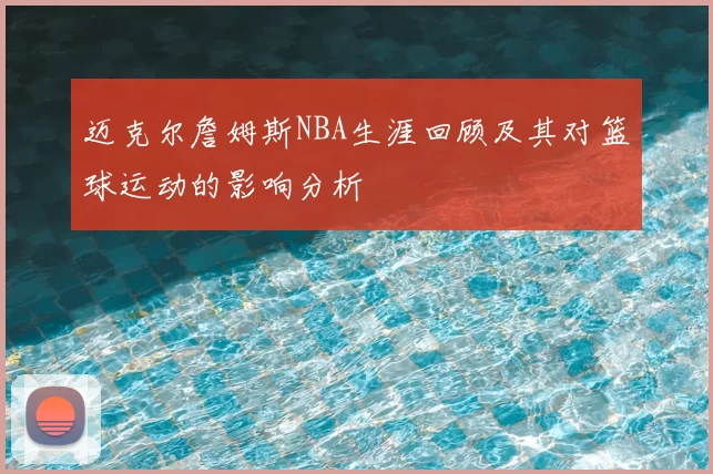 迈克尔詹姆斯NBA生涯回顾及其对篮球运动的影响分析