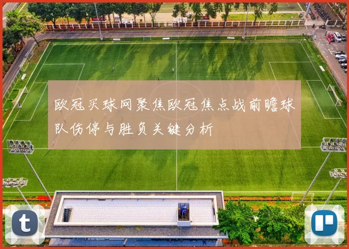 欧冠买球网聚焦欧冠焦点战前瞻球队伤停与胜负关键分析